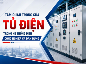 TẦM QUAN TRỌNG CỦA TỦ ĐIỆN TRONG HỆ THỐNG ĐIỆN CÔNG NGHIỆP VÀ DÂN DỤNG